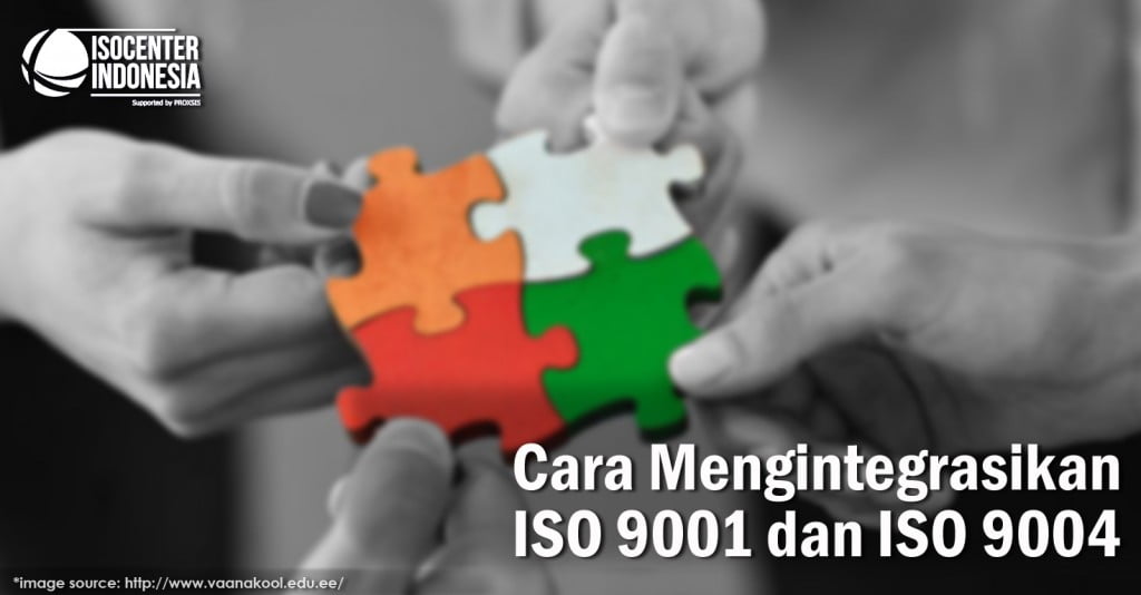 Cara Mengintegrasikan ISO 9001 dan ISO 9004