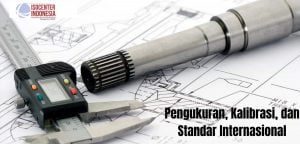 Pengukuran, Kalibrasi, dan Standar Internasional