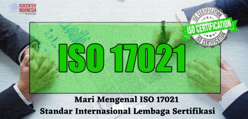 Mari Mengenal ISO 17021 - Standar Internasional Lembaga Sertifikasi ...