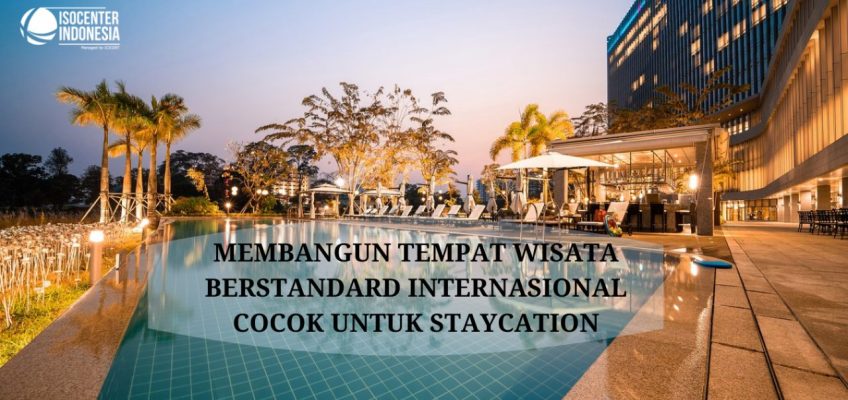MEMBANGUN TEMPAT WISATA BERSTANDARD INTERNASIONAL COCOK UNTUK STAYCATION