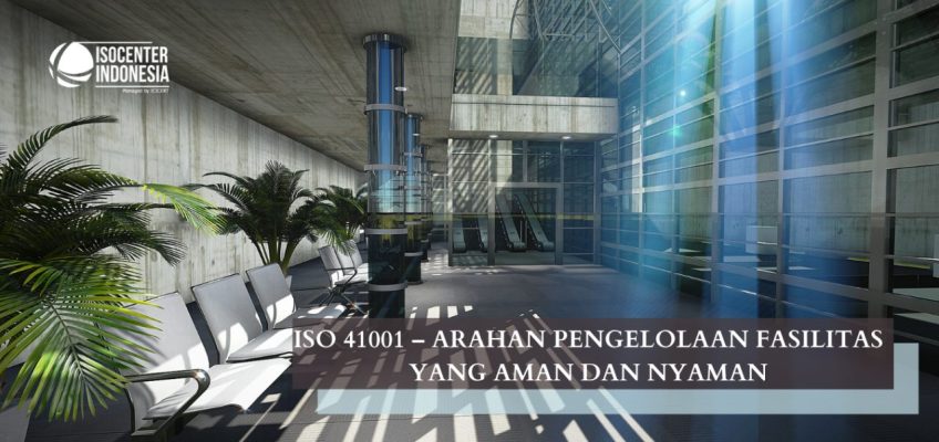 ISO 41001 – ARAHAN PENGELOLAAN FASILITAS YANG AMAN DAN NYAMAN