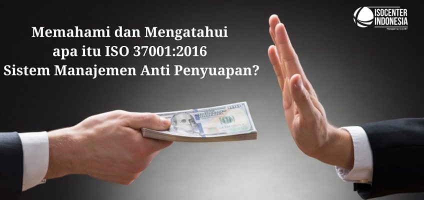Memahami dan Mengatahui apa itu ISO 37001:2016 Sistem Manajemen Anti Penyuapan