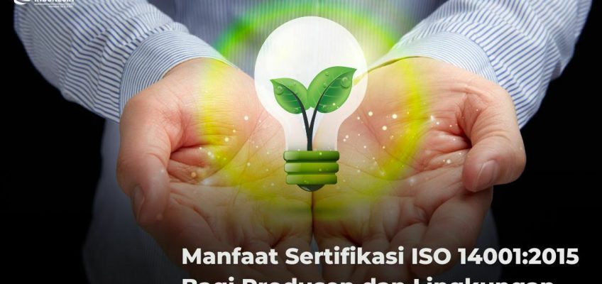 Manfaat Sertifikasi ISO 14001:2015 Bagi Produsen dan Lingkungan