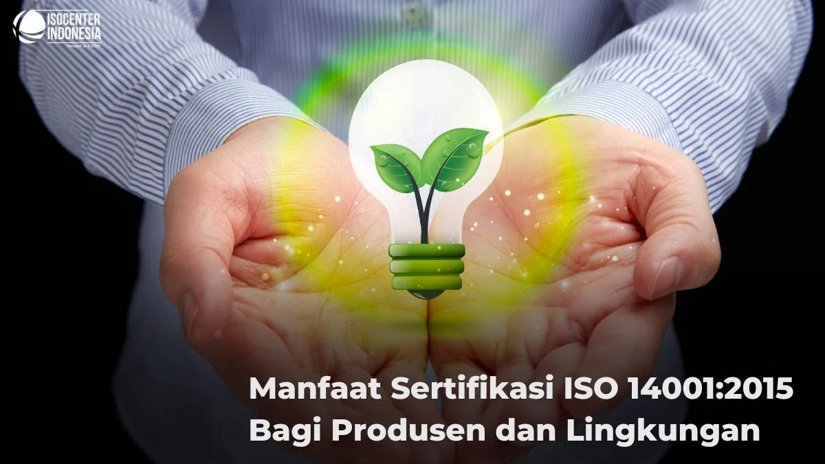 Manfaat Sertifikasi ISO 14001:2015 Bagi Produsen dan Lingkungan