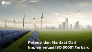 Potensi dan Manfaat Dari Implementasi ISO 50001 Terbaru
