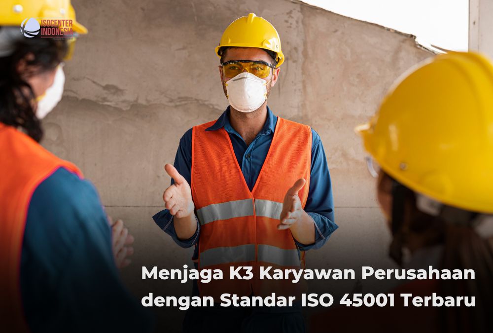 Menjaga K3 Karyawan Perusahaan dengan Standar ISO 45001 Terbaru