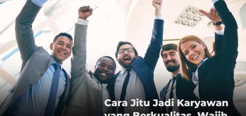 Cara Jitu Jadi Karyawan yang Berkualitas, Wajib Lakukan Training ini
