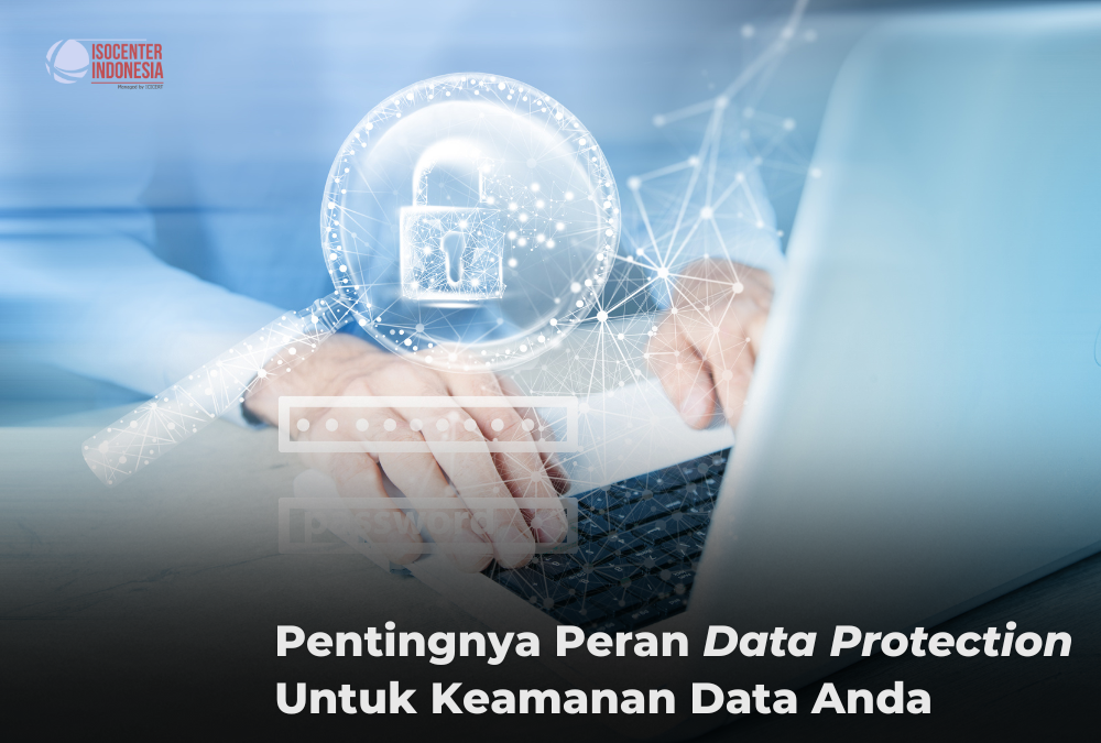 Pentingnya Peran Data Protection Untuk Keamanan Data Anda