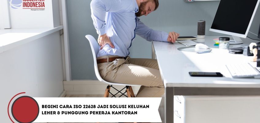 Begini Cara ISO 22628 Jadi Solusi Keluhan Leher & Punggung Pekerja Kantoran