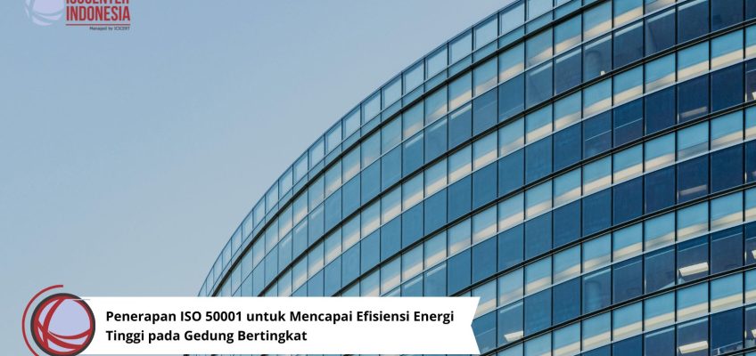 Penerapan ISO 50001 untuk Mencapai Efisiensi Energi Tinggi pada Gedung Bertingkat