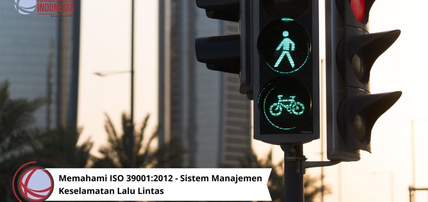 Memahami ISO 39001:2012 - Sistem Manajemen Keselamatan Lalu Lintas