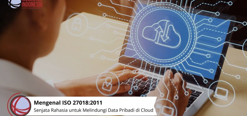 Mengenal ISO 27018:2011 - Senjata Rahasia untuk Melindungi Data Pribadi di Cloud