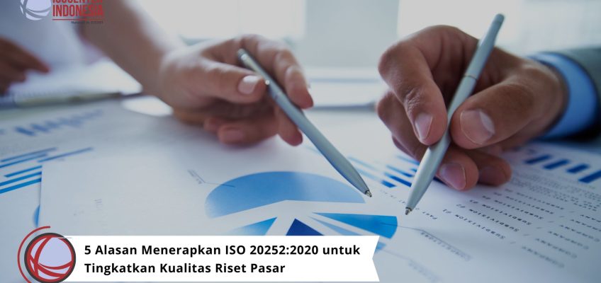  5 Alasan Menerapkan ISO 20252:2020 untuk Tingkatkan Kualitas Riset Pasar